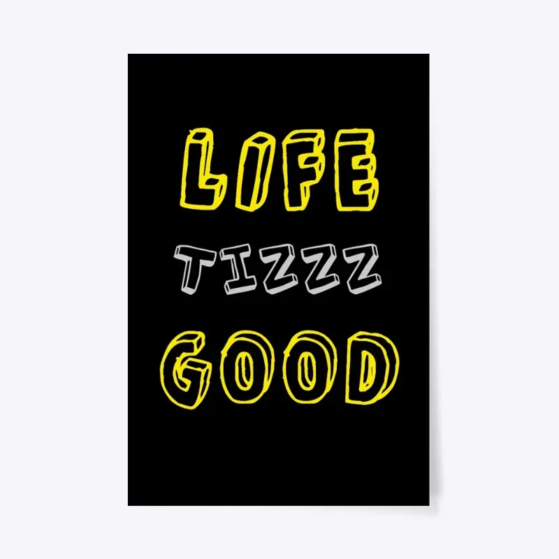 Life Tizz Good